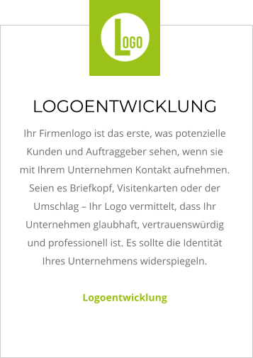 LOGOENTWICKLUNG Ihr Firmenlogo ist das erste, was potenzielle Kunden und Auftraggeber sehen, wenn sie mit Ihrem Unternehmen Kontakt aufnehmen. Seien es Briefkopf, Visitenkarten oder der Umschlag – Ihr Logo vermittelt, dass Ihr Unternehmen glaubhaft, vertrauenswürdig und professionell ist. Es sollte die Identität Ihres Unternehmens widerspiegeln.   Logoentwicklung